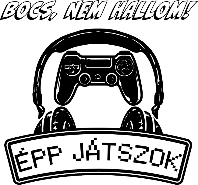 Bocs, nem hallom épp játszok