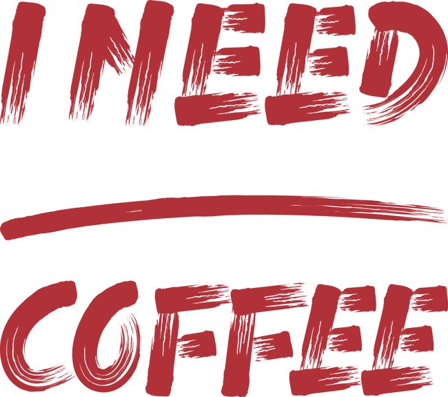 I need coffee