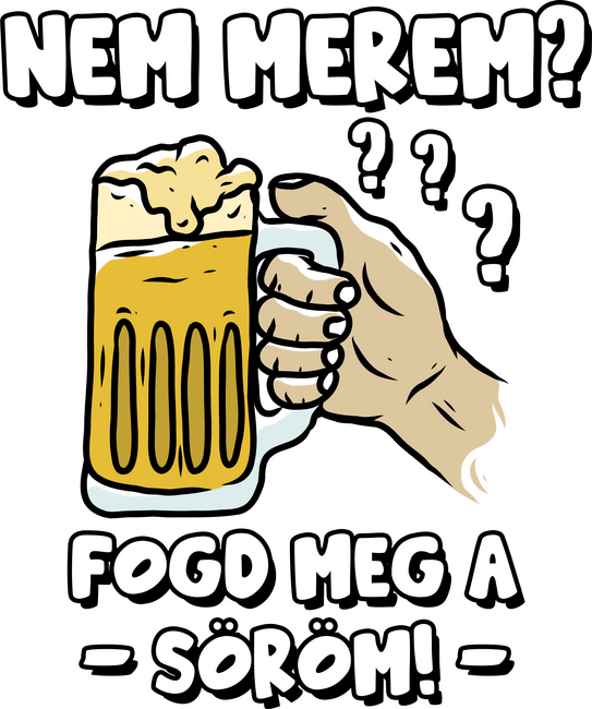 Nem merem? Fogd meg a söröm!