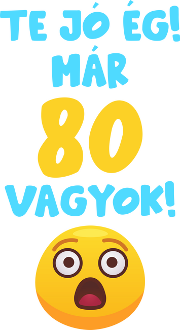 Te jó ég már 80 vagyok születésnapi póló