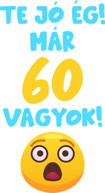 Te jó ég már 60 vagyok születésnapi póló