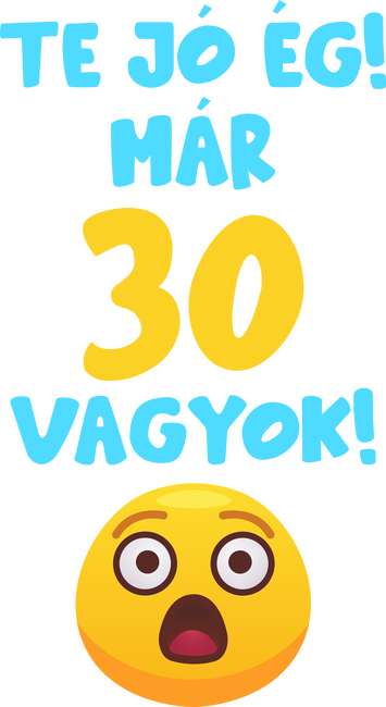 Te jó ég már 30 vagyok