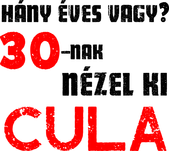 Hány éves vagy? 30-nak nézel ki cula