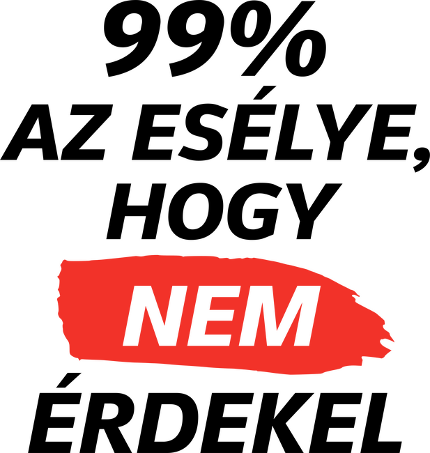 99% az esély, hogy nem érdekel