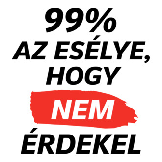 99% az esély, hogy nem érdekel
