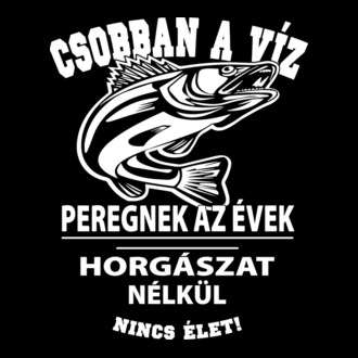 Csobban a víz peregnek az évek horgászat nélkül nincs élet