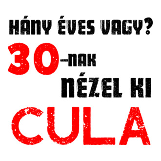 Hány éves vagy? 30-nak nézel ki cula