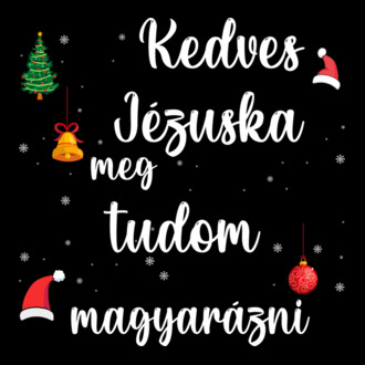 Kedves jézuska meg tudom magyarázni