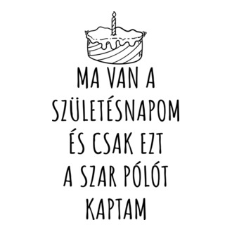 Ma van a születésnapom és csak ezt a szar pólót kaptam