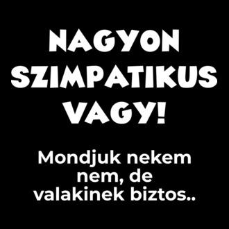 Nagyon szimpatikus vagy!