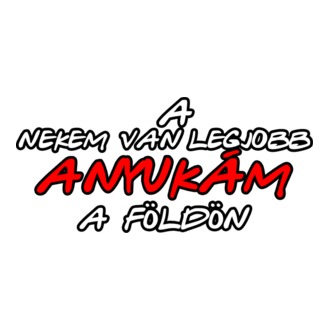Nekem van a legjobb anyukám a földön