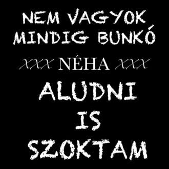 Nem vagyok mindig bunkó néha aludni is szoktam