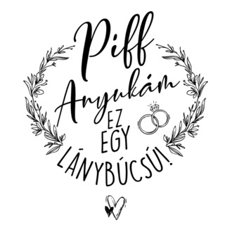 Piff anyukám ez egy lánybúcsú