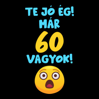 Te jó ég már 60 vagyok születésnapi póló