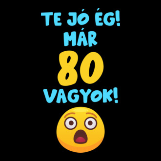 Te jó ég már 80 vagyok születésnapi póló