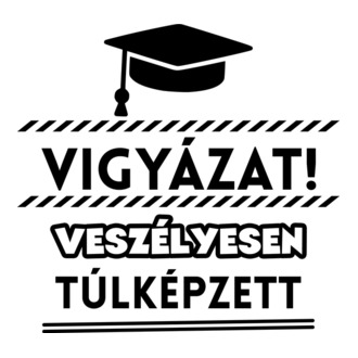 Veszélyesen túlképzett!
